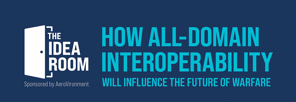 The Idea Room Banner - How All-Domain Interoperability will Influence the Future of Warfare The Idea Room Banner - How All-Domain Interoperability will Influence the Future of Warfare